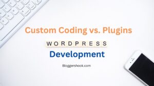 WordPress Development: Custom Coding vs. Plugins