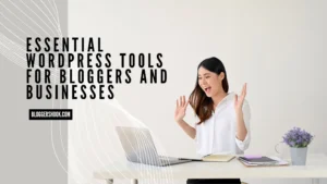 Essential WordPress Tools For Bloggers and Businesses