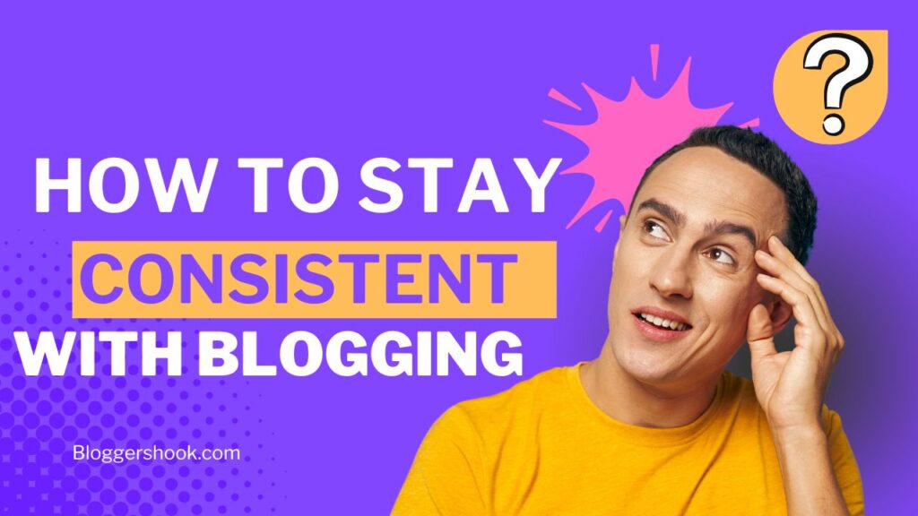 How To Stay Consistent With Blogging