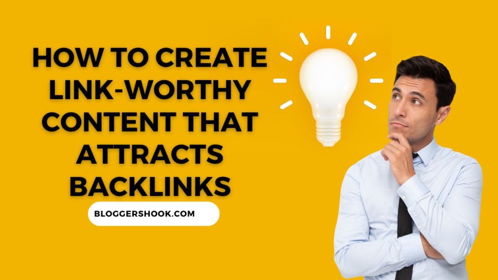 How to Create Link-Worthy Content That Attracts Backlinks